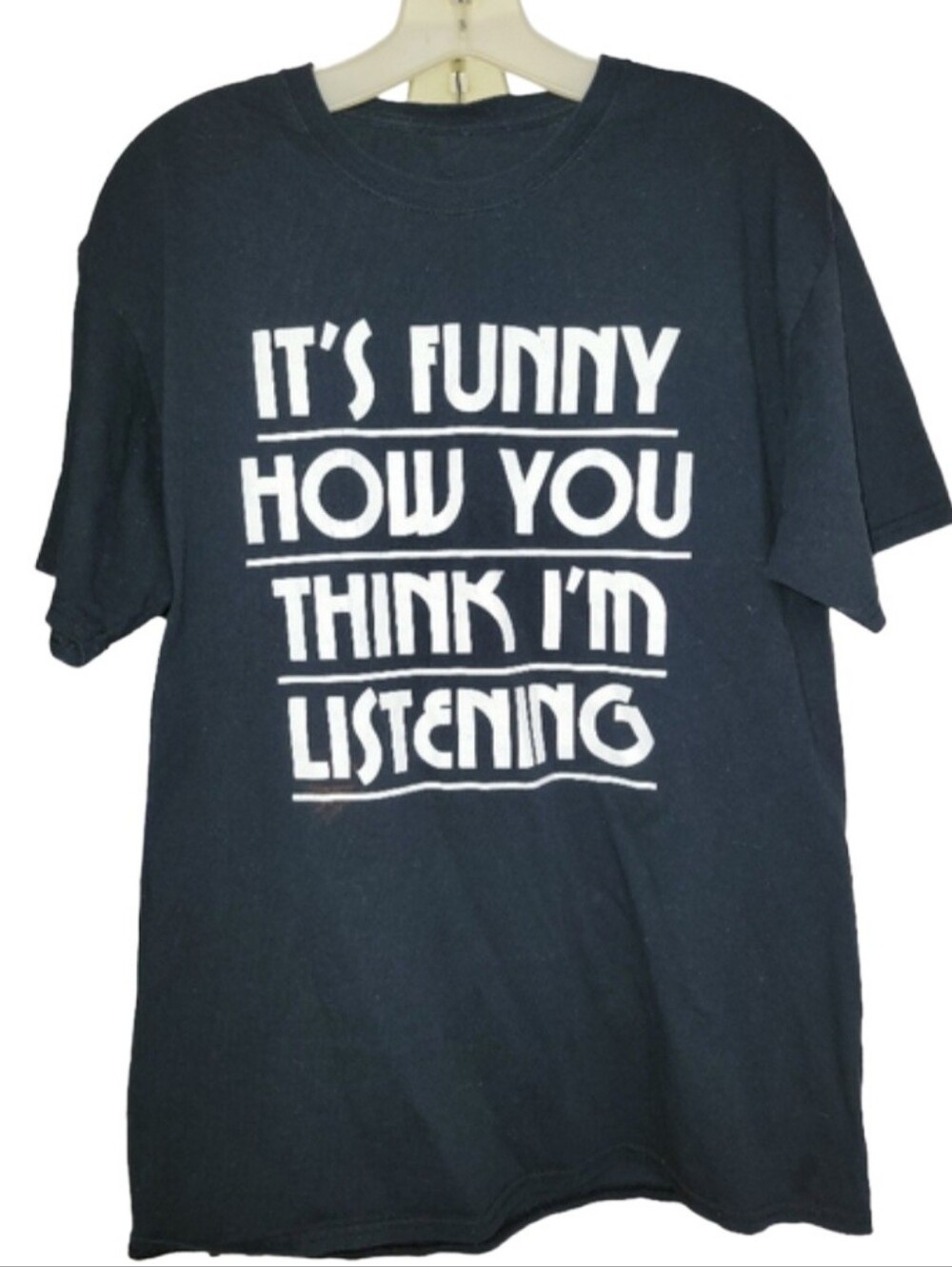 "It's Funny How You Think I'm Listening" Sarcastic Statement T-shirt Black Med